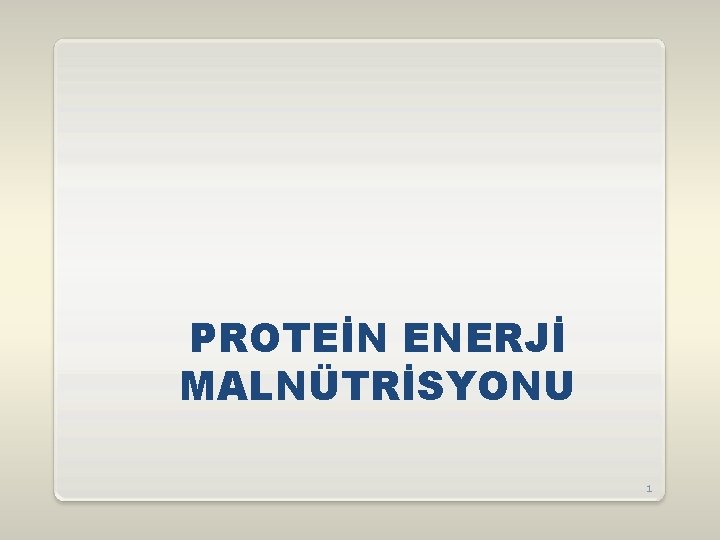 PROTEİN ENERJİ MALNÜTRİSYONU 1 