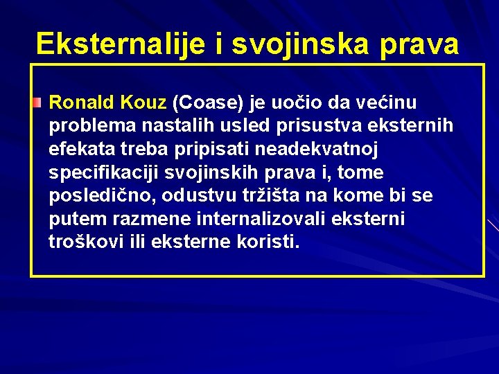 Eksternalije i svojinska prava Ronald Kouz (Coase) je uočio da većinu problema nastalih usled