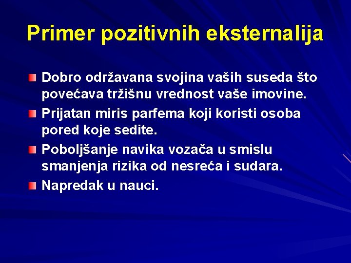 Primer pozitivnih eksternalija Dobro održavana svojina vaših suseda što povećava tržišnu vrednost vaše imovine.