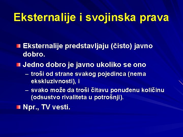 Eksternalije i svojinska prava Eksternalije predstavljaju (čisto) javno dobro. Jedno dobro je javno ukoliko