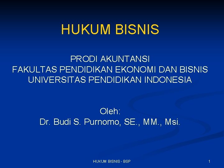 HUKUM BISNIS PRODI AKUNTANSI FAKULTAS PENDIDIKAN EKONOMI DAN BISNIS UNIVERSITAS PENDIDIKAN INDONESIA Oleh: Dr.