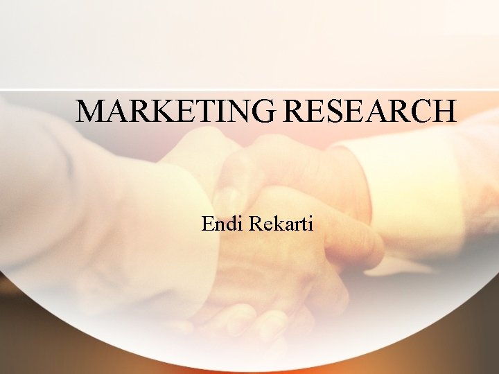 MARKETING RESEARCH Endi Rekarti 