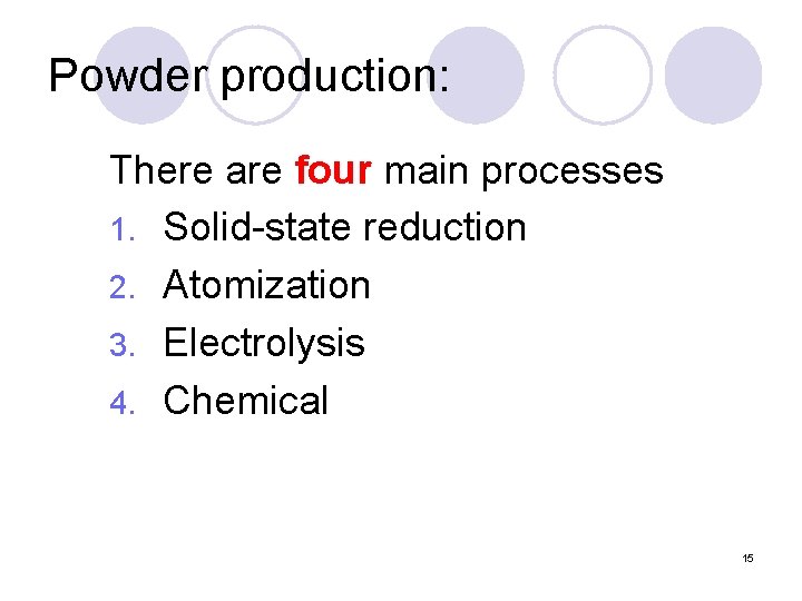 Powder production: There are four main processes 1. Solid-state reduction 2. Atomization 3. Electrolysis