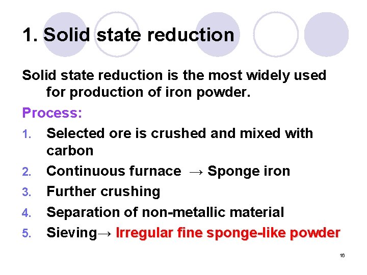 1. Solid state reduction is the most widely used for production of iron powder.