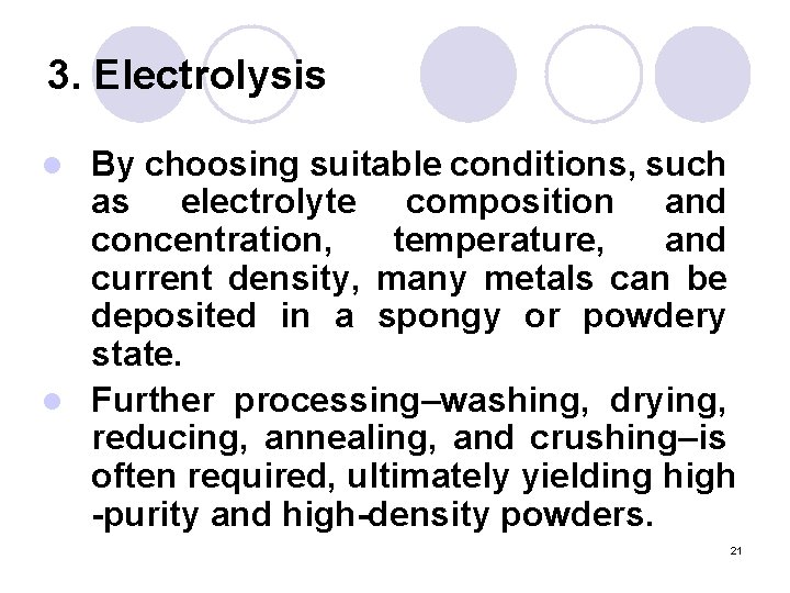 3. Electrolysis By choosing suitable conditions, such as electrolyte composition and concentration, temperature, and