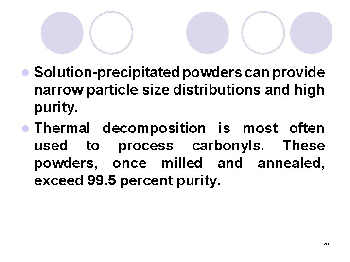 Solution-precipitated powders can provide narrow particle size distributions and high purity. l Thermal decomposition