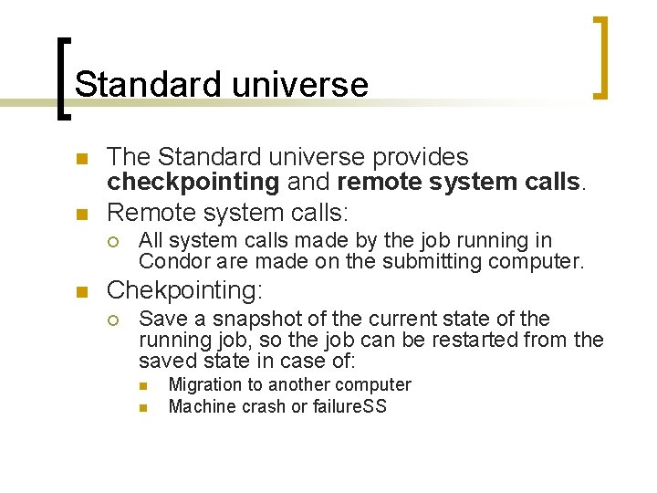 Standard universe n n The Standard universe provides checkpointing and remote system calls. Remote