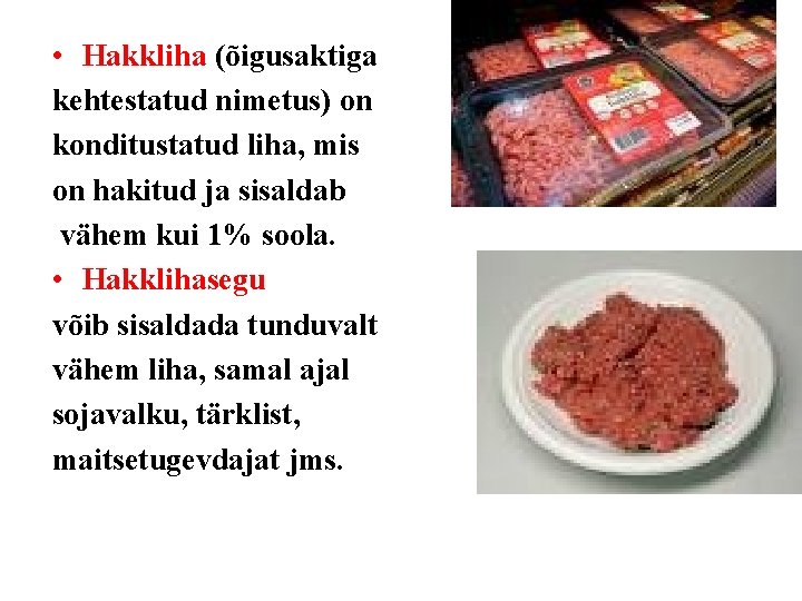  • Hakkliha (õigusaktiga kehtestatud nimetus) on konditustatud liha, mis on hakitud ja sisaldab