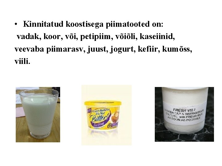  • Kinnitatud koostisega piimatooted on: vadak, koor, või, petipiim, võiõli, kaseiinid, veevaba piimarasv,