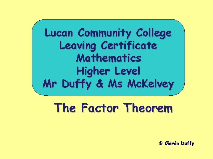 Lucan Community College Leaving Certificate Mathematics Higher Level Mr Duffy & Ms Mc. Kelvey