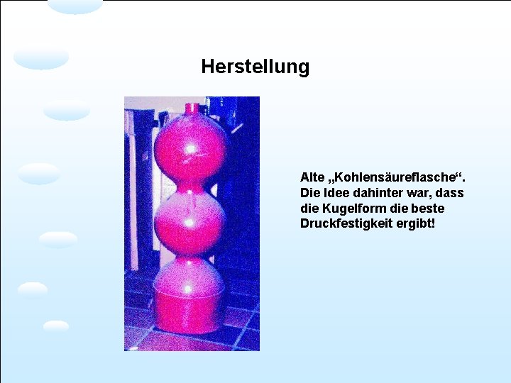 Herstellung Alte „Kohlensäureflasche“. Die Idee dahinter war, dass die Kugelform die beste Druckfestigkeit ergibt!