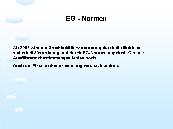 EG - Normen Ab 2002 wird die Druckbehälterverordnung durch die Betriebssicherheit-Verordnung und durch EG-Normen