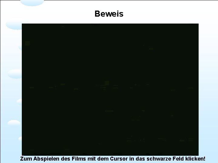 Beweis Zum Abspielen des Films mit dem Cursor in das schwarze Feld klicken! 
