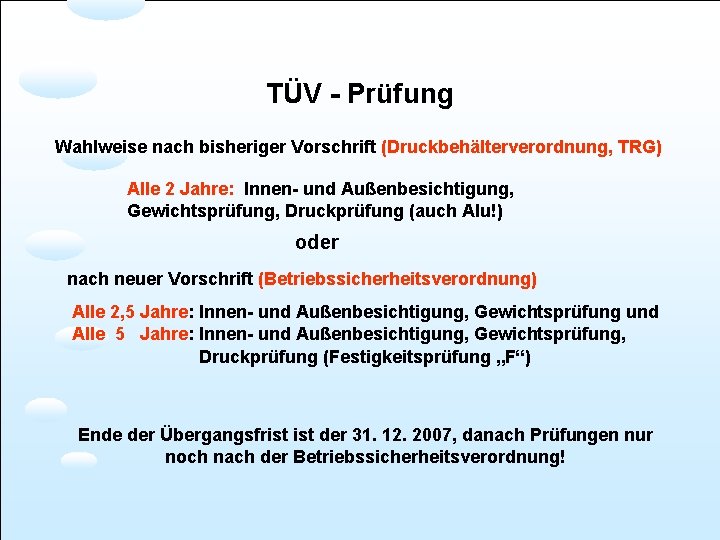 TÜV - Prüfung Wahlweise nach bisheriger Vorschrift (Druckbehälterverordnung, TRG) Alle 2 Jahre: Innen- und