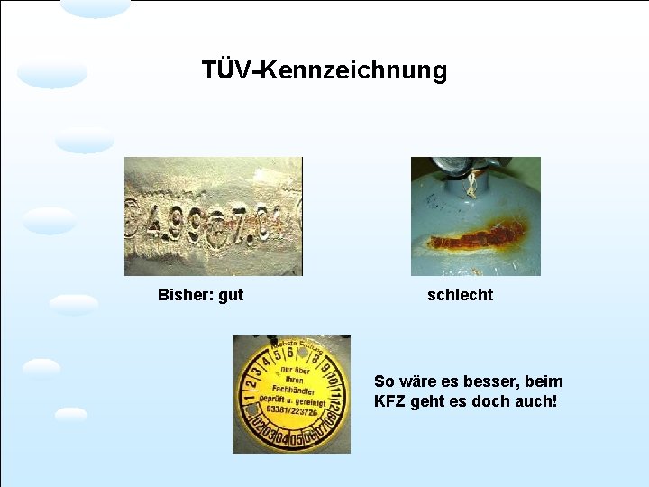 TÜV-Kennzeichnung Bisher: gut schlecht So wäre es besser, beim KFZ geht es doch auch!