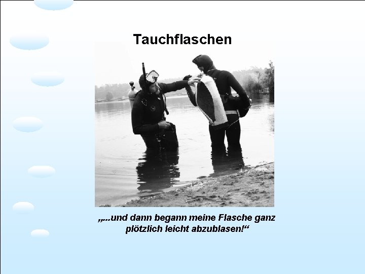 Tauchflaschen „. . . und dann begann meine Flasche ganz plötzlich leicht abzublasen!“ 