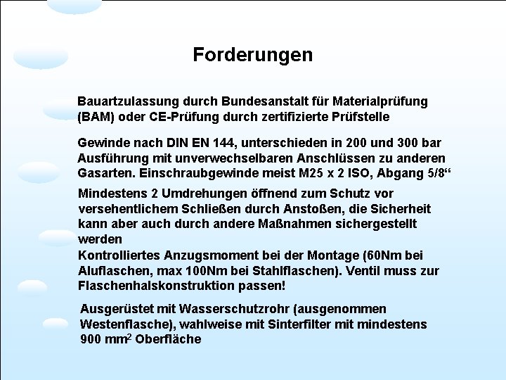 Forderungen Bauartzulassung durch Bundesanstalt für Materialprüfung (BAM) oder CE-Prüfung durch zertifizierte Prüfstelle Gewinde nach