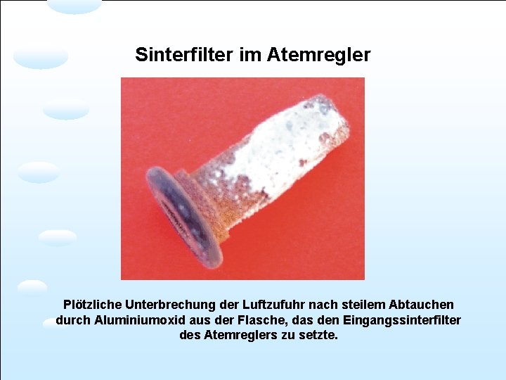 Sinterfilter im Atemregler Plötzliche Unterbrechung der Luftzufuhr nach steilem Abtauchen durch Aluminiumoxid aus der