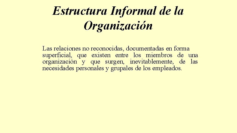 Estructura Informal de la Organización Las relaciones no reconocidas, documentadas en forma superficial, que