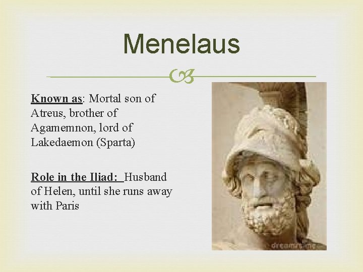 Menelaus Known as: Mortal son of Atreus, brother of Agamemnon, lord of Lakedaemon (Sparta)