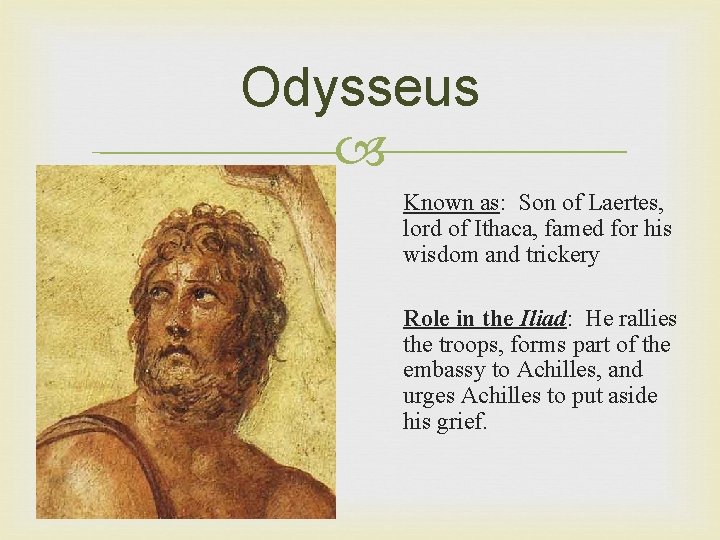 Odysseus Known as: Son of Laertes, lord of Ithaca, famed for his wisdom and