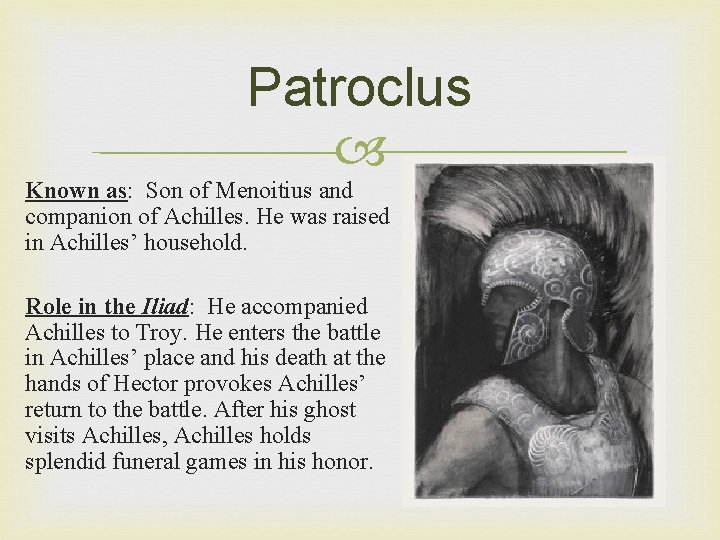 Patroclus Known as: Son of Menoitius and companion of Achilles. He was raised in