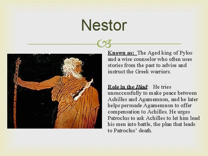 Nestor Known as: The Aged king of Pylos and a wise counselor who often