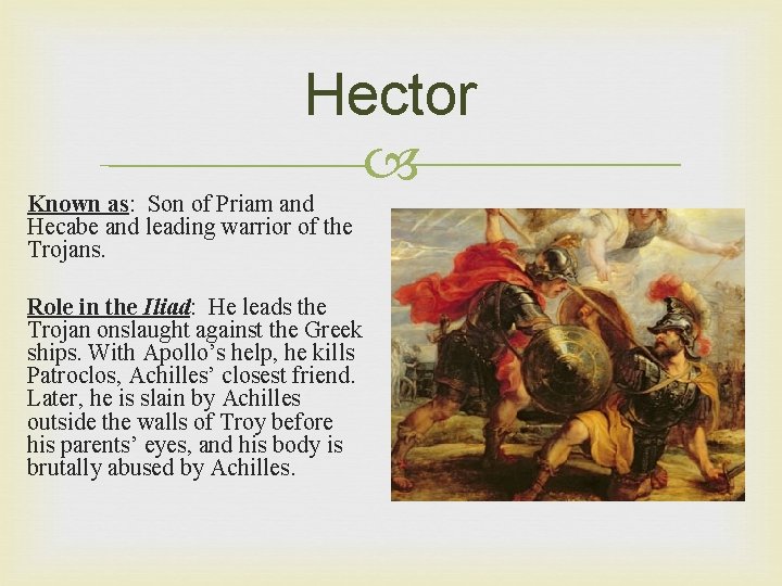 Hector Known as: Son of Priam and Hecabe and leading warrior of the Trojans.