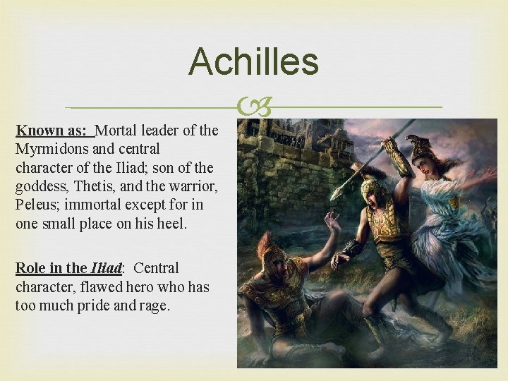 Achilles Known as: Mortal leader of the Myrmidons and central character of the Iliad;