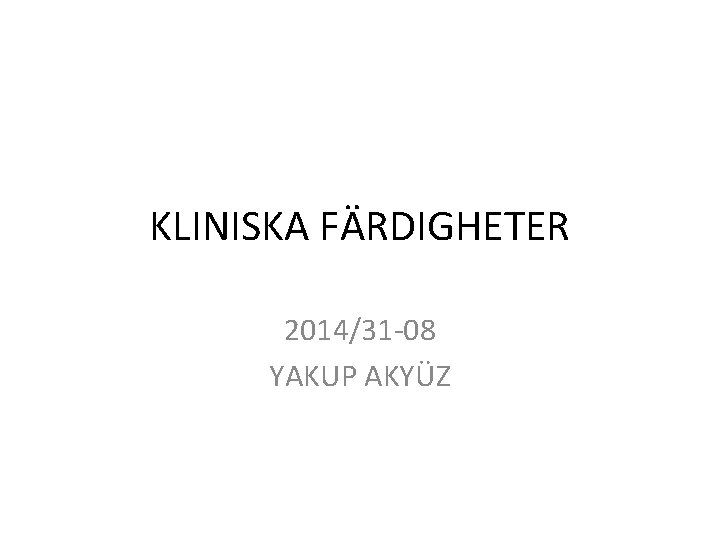 KLINISKA FÄRDIGHETER 2014/31 -08 YAKUP AKYÜZ 