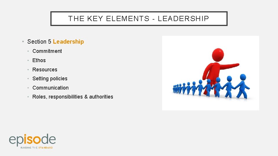 THE KEY ELEMENTS - LEADERSHIP • Section 5 Leadership • Commitment • Ethos •