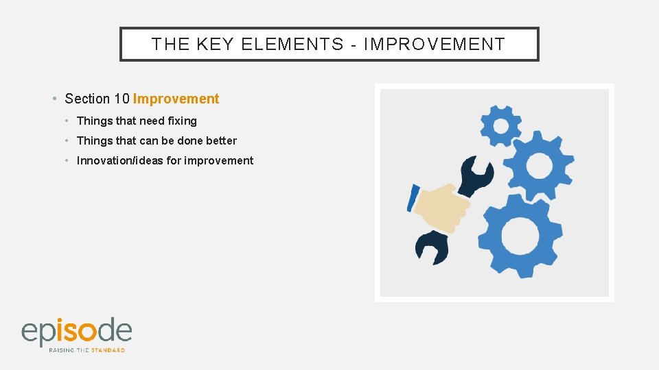 THE KEY ELEMENTS - IMPROVEMENT • Section 10 Improvement • Things that need fixing
