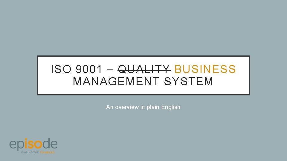 ISO 9001 – QUALITY BUSINESS MANAGEMENT SYSTEM An overview in plain English 