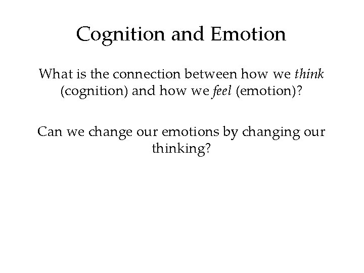 Cognition and Emotion What is the connection between how we think (cognition) and how