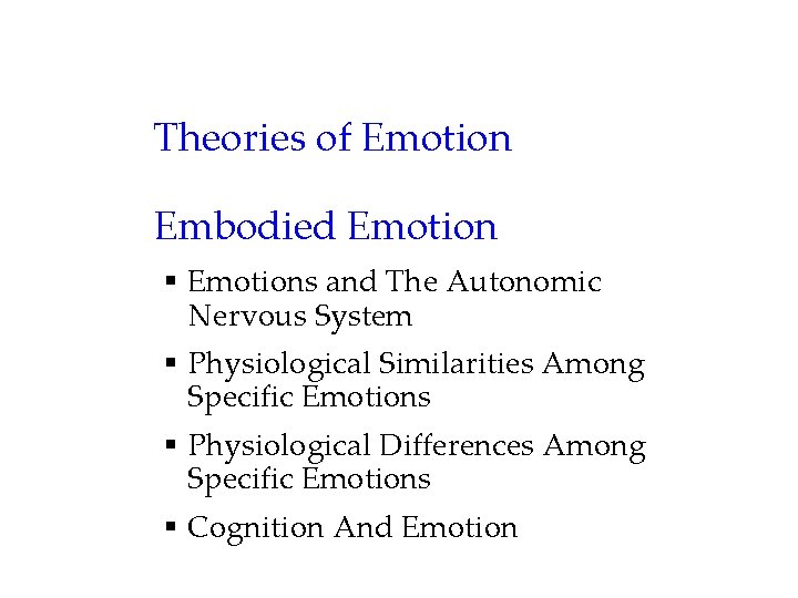 Theories of Emotion Embodied Emotion § Emotions and The Autonomic Nervous System § Physiological