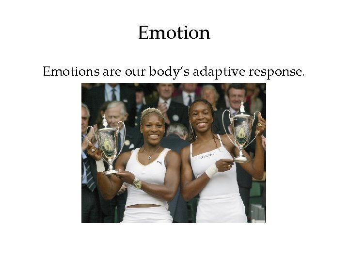 Emotions are our body’s adaptive response. 