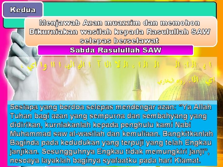 Kedua Menjawab Azan muazzim dan memohon Dikurniakan wasilah kepada Rasulullah SAW selepas berselawat Sabda