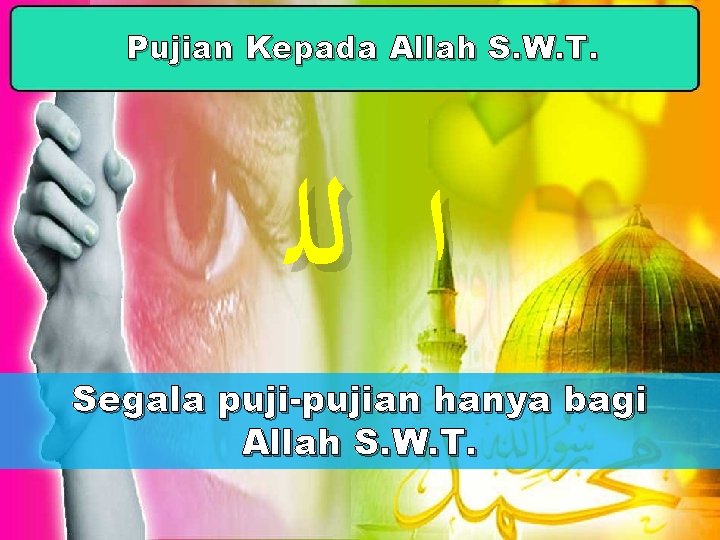 Pujian Kepada Allah S. W. T. ﺍ ﻟﻠ Segala puji-pujian hanya bagi Allah S.