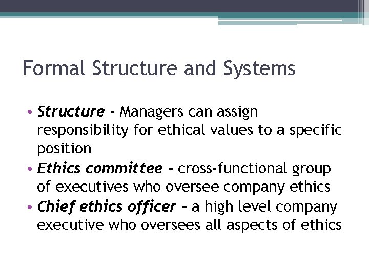 Formal Structure and Systems • Structure - Managers can assign responsibility for ethical values Formal Structure and Systems • Structure - Managers can assign responsibility for ethical values