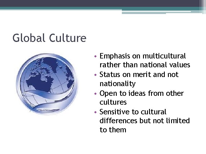 Global Culture • Emphasis on multicultural rather than national values • Status on merit Global Culture • Emphasis on multicultural rather than national values • Status on merit