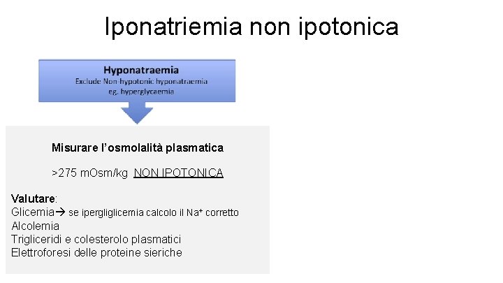 Iponatriemia non ipotonica Misurare l’osmolalità plasmatica >275 m. Osm/kg NON IPOTONICA Valutare: Glicemia se