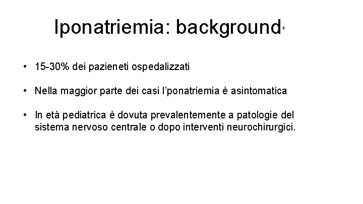 Iponatriemia: background + • 15 -30% dei pazieneti ospedalizzati • Nella maggior parte dei
