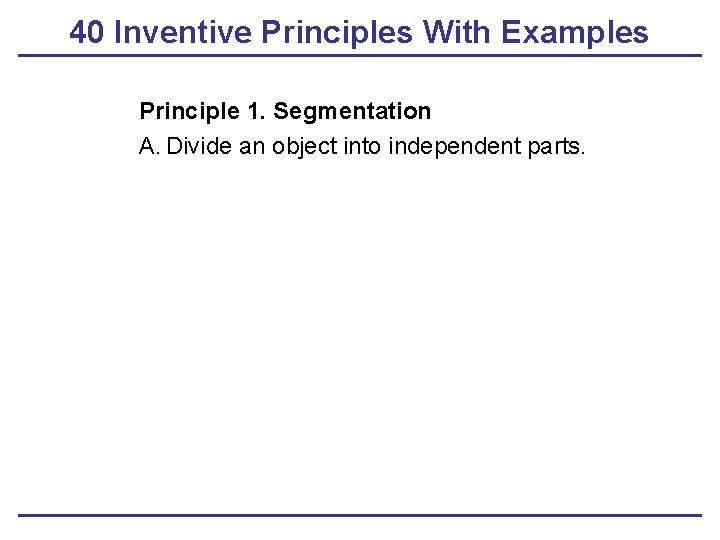 40 Inventive Principles With Examples Principle 1. Segmentation A. Divide an object into independent