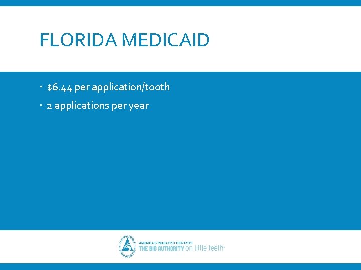 FLORIDA MEDICAID $6. 44 per application/tooth 2 applications per year 