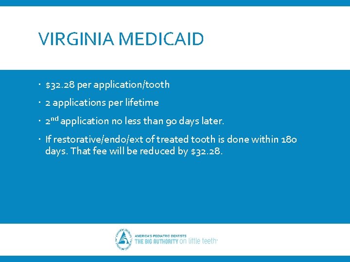 VIRGINIA MEDICAID $32. 28 per application/tooth 2 applications per lifetime 2 nd application no