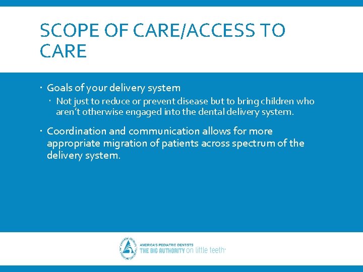 SCOPE OF CARE/ACCESS TO CARE Goals of your delivery system Not just to reduce