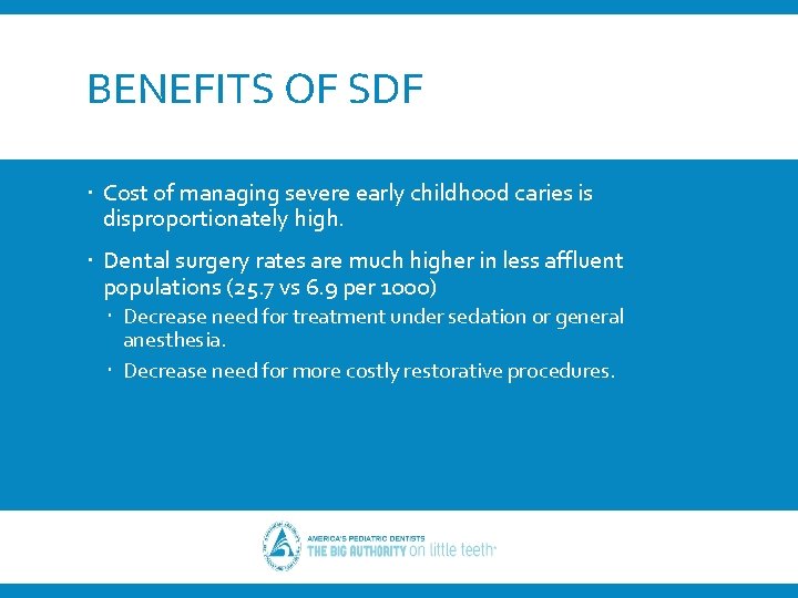 BENEFITS OF SDF Cost of managing severe early childhood caries is disproportionately high. Dental