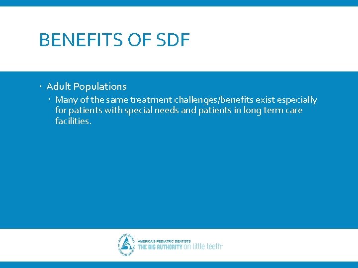 BENEFITS OF SDF Adult Populations Many of the same treatment challenges/benefits exist especially for