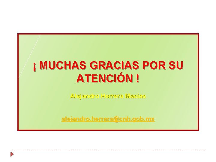 ¡ MUCHAS GRACIAS POR SU ATENCIÓN ! Alejandro Herrera Macías alejandro. herrera@cnh. gob. mx