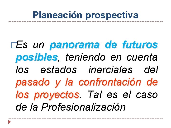Planeación prospectiva �Es un panorama de futuros posibles, posibles teniendo en cuenta los estados